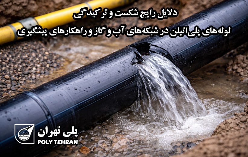 دلایل رایج شکست و ترکیدگی لوله‌های پلی‌اتیلن در شبکه‌های آب و گاز و راهکارهای پیشگیری