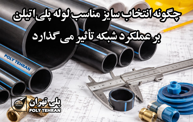 چگونه انتخاب سایز مناسب لوله پلی‌اتیلن بر عملکرد شبکه تأثیر می‌گذارد